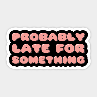 Probably Late For Something Sticker